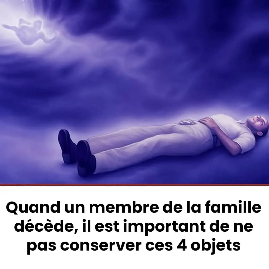 Quand un membre de la famille decede il est important de ne pas conserver ces 4 objets 1.jpg